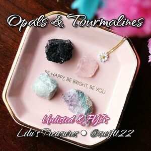 Unlisted & FYIs: Opals & Tourmalines